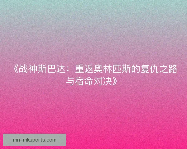 《战神斯巴达：重返奥林匹斯的复仇之路与宿命对决》